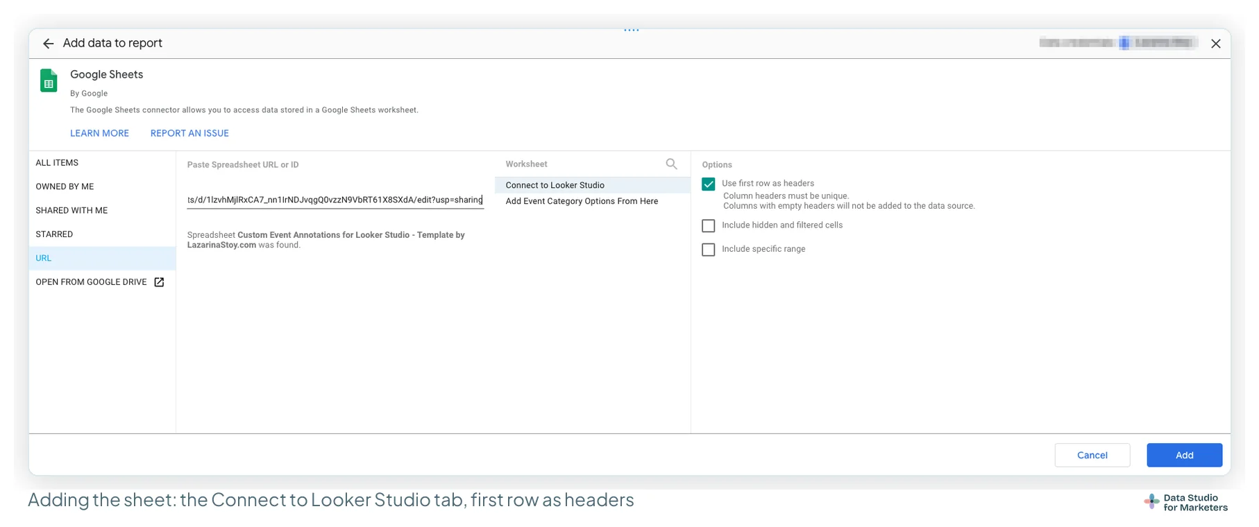Data Studio's Add data to report dialog for Google Sheets: the spreadsheet found by URL, the Connect to Looker Studio worksheet selected, Use first row as headers ticked and Include hidden and filtered cells unticked